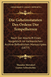 Geheimstatuten Des Ordens Der Tempelherren: Nach Der Abschrift Eines Vorgeblich Im Vatikanischen Archive Befindlichen Manuscriptes (1877)