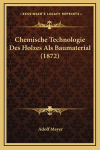 Chemische Technologie Des Holzes Als Baumaterial (1872)