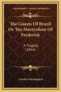 The Guests Of Brazil Or The Martyrdom Of Frederick