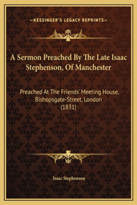 A Sermon Preached By The Late Isaac Stephenson, Of Manchester