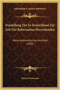 Darstellung Der In Deutschland Zur Zeit Der Reformation Herrschenden: Nationalokonomischen Ansichten (1861)