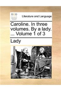 Caroline. In three volumes. By a lady. ... Volume 1 of 3