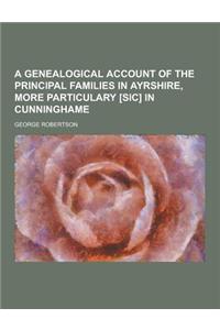 A Genealogical Account of the Principal Families in Ayrshire, More Particulary [Sic] in Cunninghame