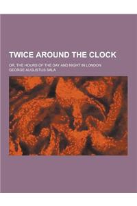 Twice Around the Clock; Or, the Hours of the Day and Night in London