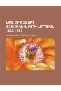 Life of Robert Schumann, with Letters, 1833-1852