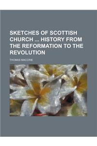 Sketches of Scottish Church History from the Reformation to the Revolution