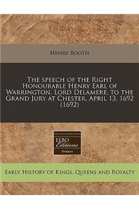 The Speech of the Right Honourable Henry Earl of Warrington, Lord Delamere, to the Grand Jury at Chester, April 13, 1692 (1692)