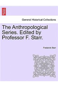 The Anthropological Series. Edited by Professor F. Starr.