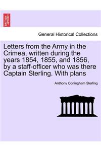 Letters from the Army in the Crimea, written during the years 1854, 1855, and 1856, by a staff-officer who was there Captain Sterling. With plans