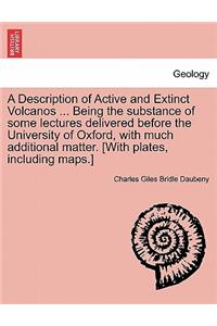 Description of Active and Extinct Volcanos ... Being the substance of some lectures delivered before the University of Oxford, with much additional matter. [With plates, including maps.]