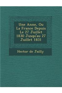 Une Ann E, Ou La France Depuis Le 27 Juillet 1830 Jusqu'au 27 Juillet 1831