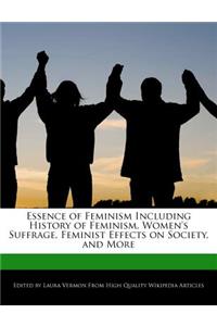 Essence of Feminism Including History of Feminism, Women's Suffrage, Feminist Effects on Society, and More