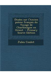 Etudes Sur L'Ancien Poeme Francais Du Voyage de Charlemagne En Orient