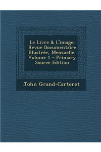 Le Livre & L'Image: Revue Documentaire Illustree, Mensuelle, Volume 1