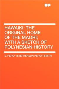 Hawaiki: The Original Home of the Maori; With a Sketch of Polynesian History