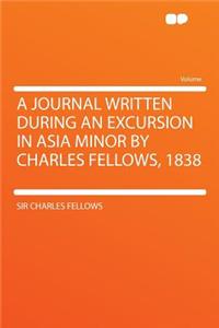 A Journal Written During an Excursion in Asia Minor by Charles Fellows, 1838