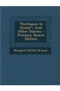 Perchance to Dream: And Other Stories - Primary Source Edition