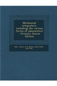 Mechanical Integrators, Including the Various Forms of Planimeters - Primary Source Edition