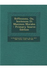 Reflexions, Ou, Sentences Et Maximes Morales - Primary Source Edition