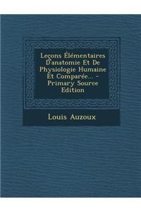 Lecons Elementaires D'Anatomie Et de Physiologie Humaine Et Comparee... - Primary Source Edition