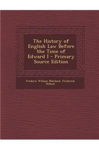 The History of English Law Before the Time of Edward I - Primary Source Edition