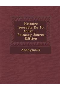 Histoire Secrette Du 10 Aoust...