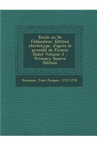 Emile Ou de L'Education. Edition Stereotype, D'Apres Le Procede de Firmin Didot Volume 3 - Primary Source Edition