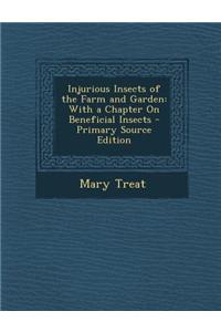 Injurious Insects of the Farm and Garden: With a Chapter on Beneficial Insects - Primary Source Edition