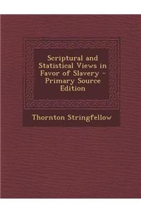 Scriptural and Statistical Views in Favor of Slavery - Primary Source Edition