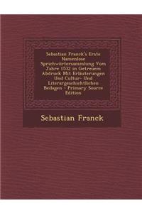 Sebastian Franck's Erste Namenlose Sprichwortersammlung Vom Jahre 1532 in Getreuem Abdruck Mit Erlauterungen Und Cultur- Und Literargeschichtlichen Beilagen