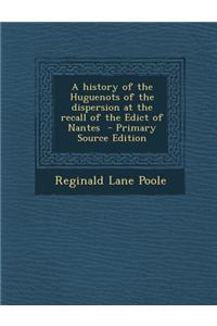 A History of the Huguenots of the Dispersion at the Recall of the Edict of Nantes
