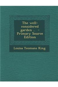 The Well-Considered Garden .. - Primary Source Edition