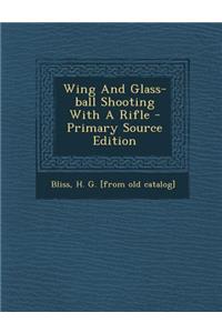 Wing and Glass-Ball Shooting with a Rifle - Primary Source Edition
