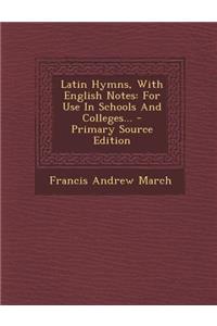 Latin Hymns, with English Notes: For Use in Schools and Colleges... - Primary Source Edition