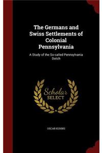 The Germans and Swiss Settlements of Colonial Pennsylvania