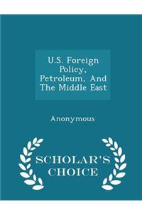 U.S. Foreign Policy, Petroleum, and the Middle East - Scholar's Choice Edition