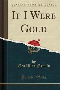 If I Were Gold (Classic Reprint)