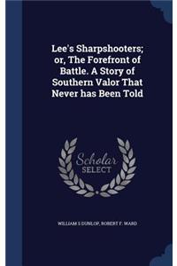 Lee's Sharpshooters; or, The Forefront of Battle. A Story of Southern Valor That Never has Been Told