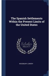 The Spanish Settlements Within the Present Limits of the United States