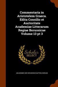 Commentaria in Aristotelem Graeca. Edita Consilio et Auctoritate Academiae Litterarum Regiae Borussicae Volume 13 pt 3