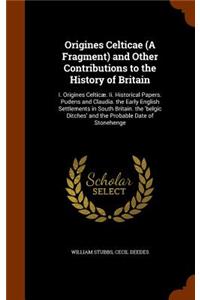 Origines Celticae (A Fragment) and Other Contributions to the History of Britain