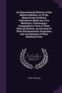An Experimental History of the Materia Medica, or of the Natural and Artificial Substances Made Use of in Medicine, Containing a Compendious View of Their Natural History, an Account of Their Pharmaceutic Properties, and an Estimate of Their Medici