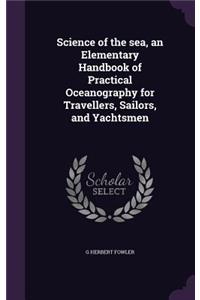 Science of the sea, an Elementary Handbook of Practical Oceanography for Travellers, Sailors, and Yachtsmen