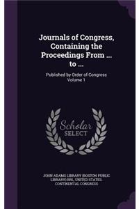 Journals of Congress, Containing the Proceedings From ... to ...