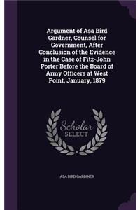 Argument of Asa Bird Gardner, Counsel for Government, After Conclusion of the Evidence in the Case of Fitz-John Porter Before the Board of Army Officers at West Point, January, 1879