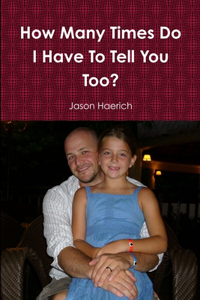 How Many Times Do I Have To Tell You Too?