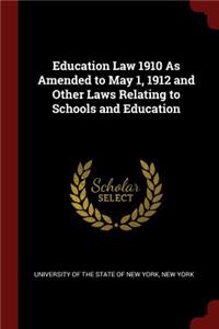 Education Law 1910 as Amended to May 1, 1912 and Other Laws Relating to Schools and Education