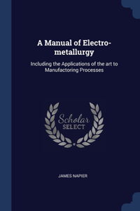 A Manual of Electro-metallurgy