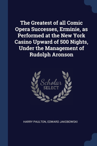 Greatest of all Comic Opera Successes, Erminie, as Performed at the New York Casino Upward of 500 Nights, Under the Management of Rudolph Aronson