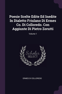 Poesie Scelte Edite Ed Inedite In Dialetto Friulano Di Ermes Co. Di Colloredo. Con Aggiunte Di Pietro Zorutti; Volume 1